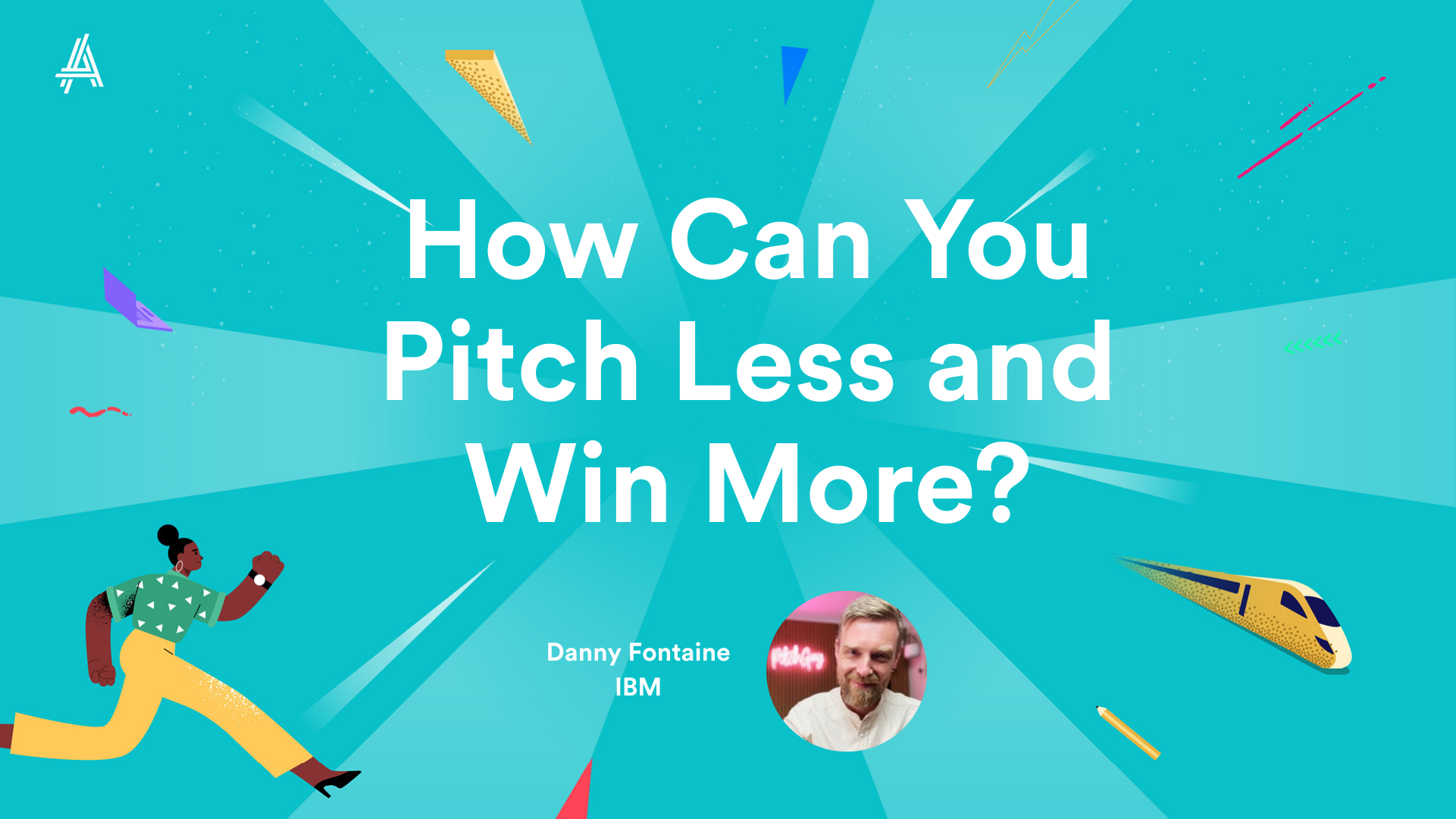 A colorful graphic featuring the text "How Can You Pitch Less and Win More?" with elements of excitement and motion. The presenter, Danny Fontana from IBM, is indicated in a circular image at the bottom right.