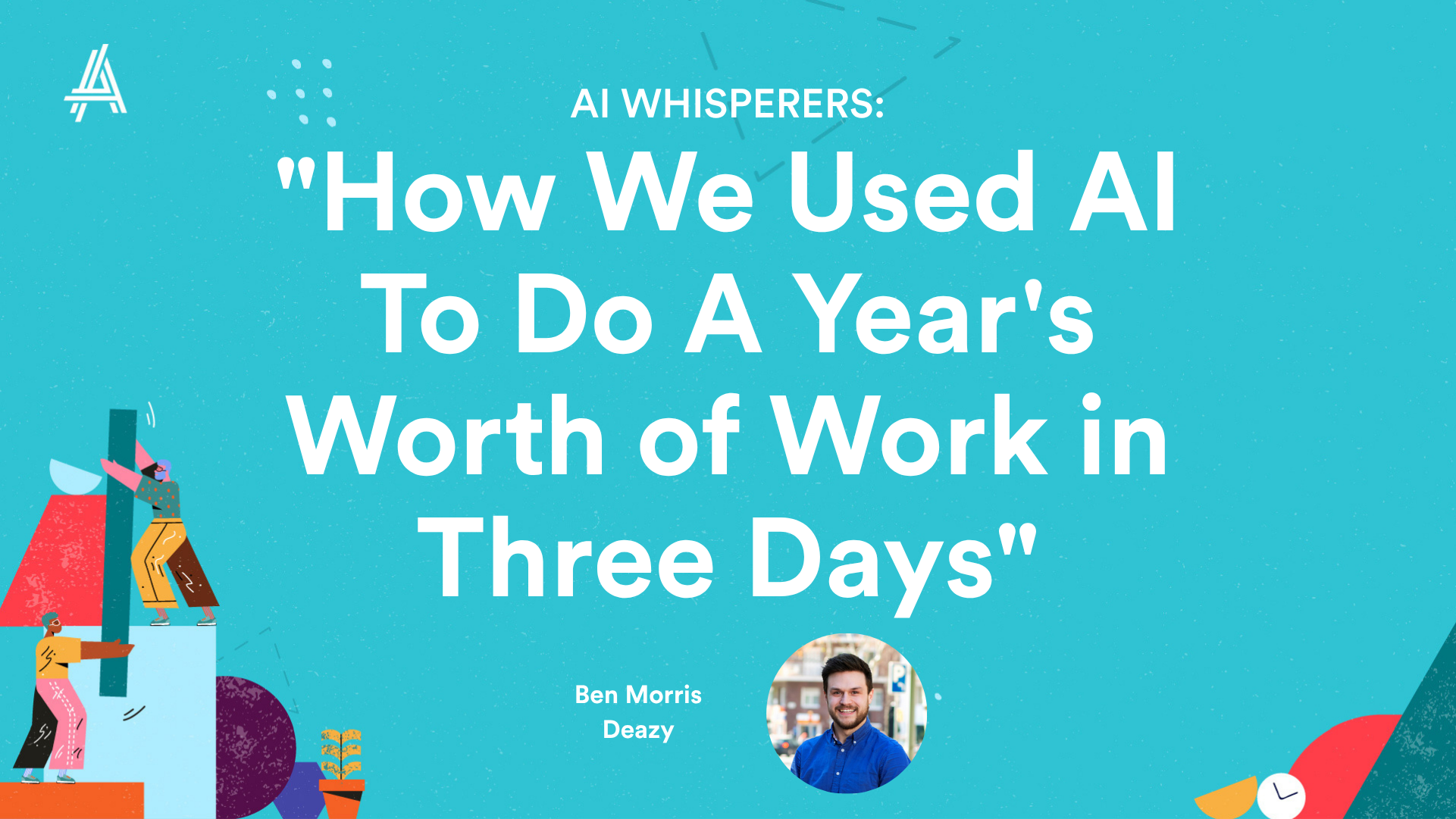 A colorful graphic featuring the title "How We Used AI To Do A Year's Worth of Work in Three Days" by Ben Morris Deway. The background is bright blue, with abstract illustrations of people and tools representing creativity and technology.
