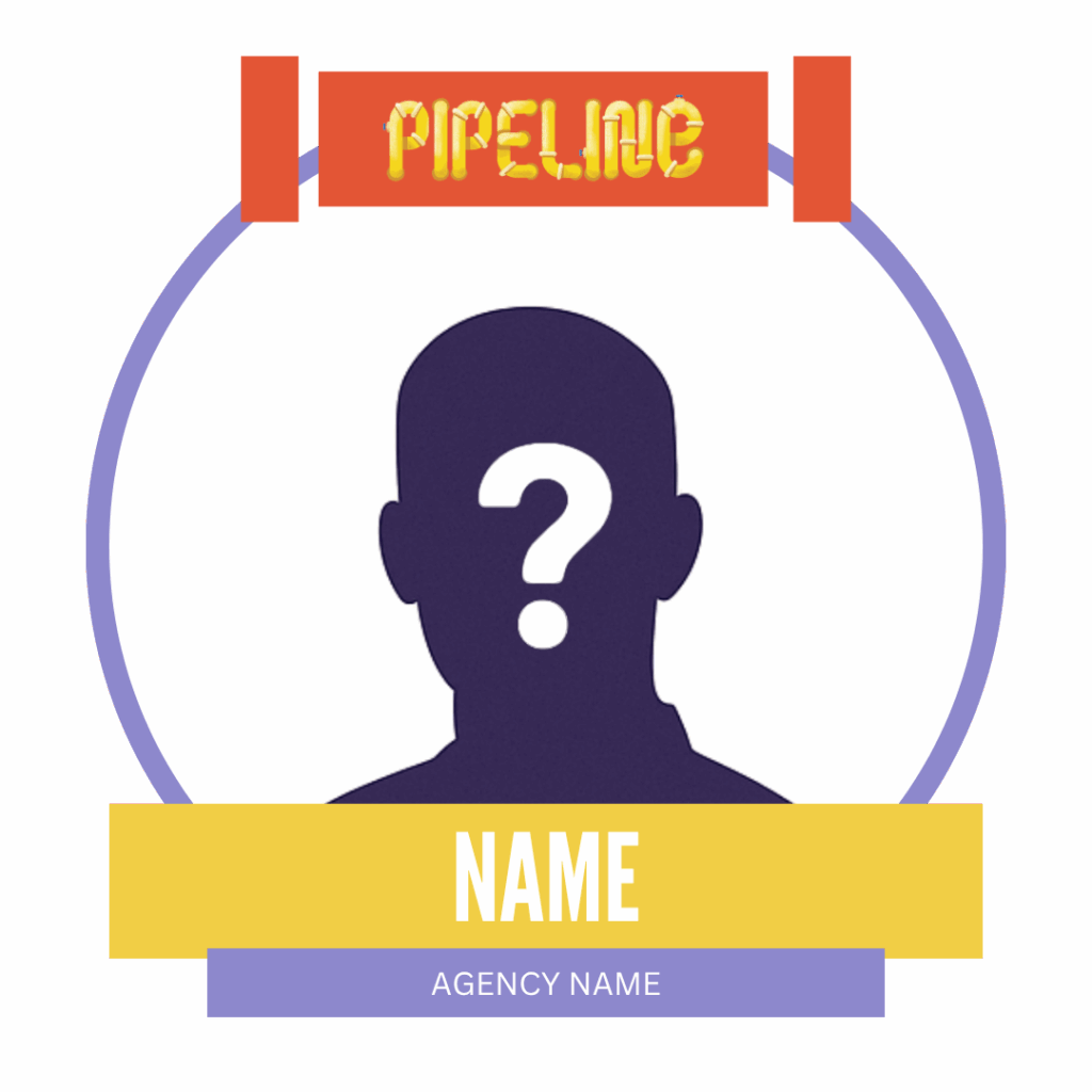 A silhouette of a person with a question mark in place of a face, surrounded by a circular design. The words "PIPELINE" are at the top, and space for "NAME" and "AGENCY NAME" is at the bottom, indicating a placeholder for identification.