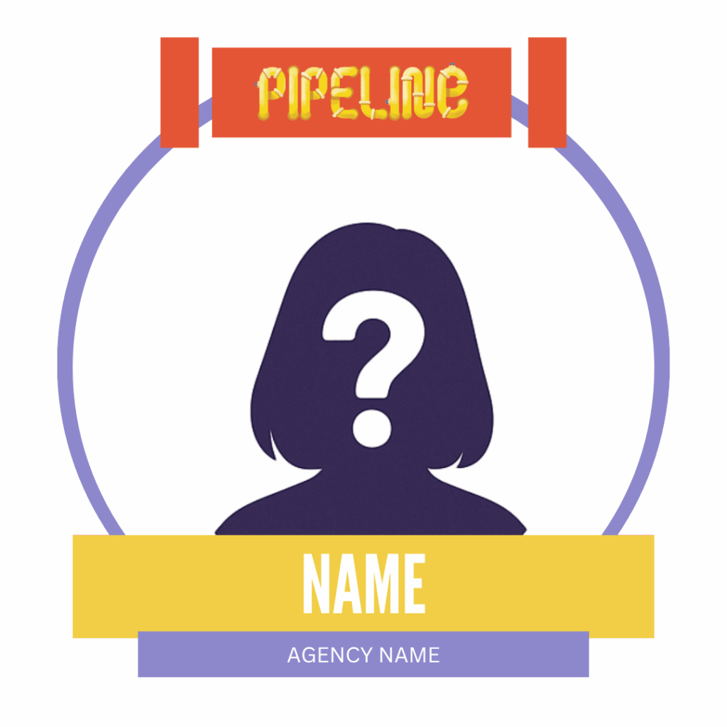 A graphic featuring a silhouette of a person with a question mark over the face, labeled "PIPELINE" at the top, and placeholders for a name and agency name at the bottom. The background is a muted color.