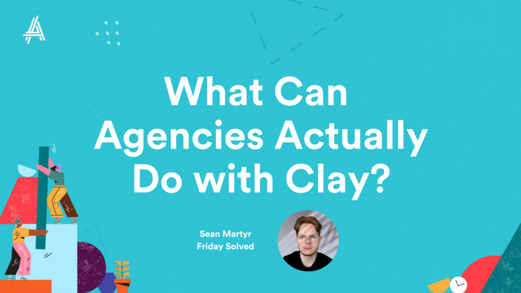 Teal background with geometric shapes and text: "What Can Agencies Actually Do with Clay?" Includes a small circular photo of a person labeled "Sean Marty, Friday Solved."