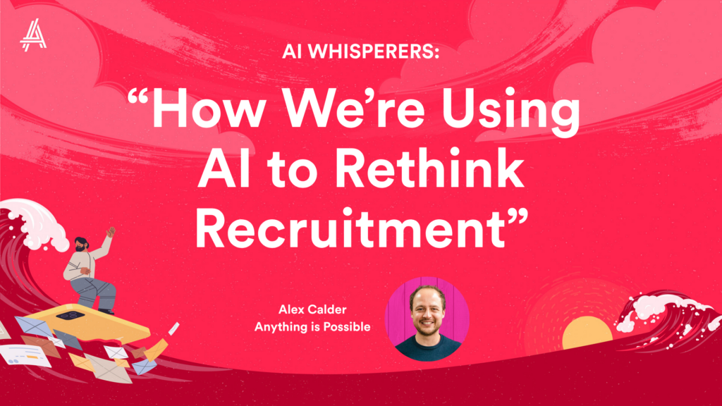 Red background with white text: "AI Whisperers: How We're Using AI to Rethink Recruitment." Includes a cartoon of a person on a wave and a photo of a man named Alex Calder, labeled "Anything is Possible."