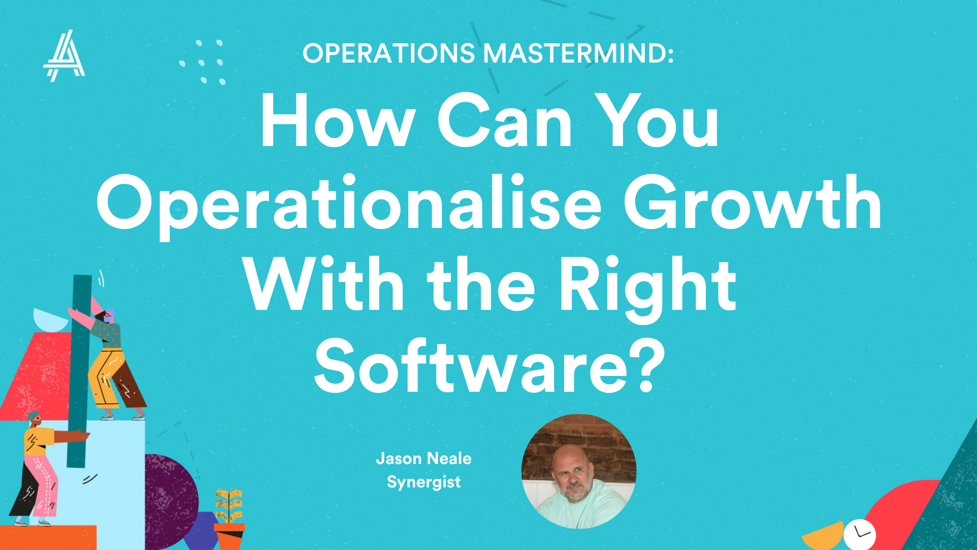 Promotional graphic with the text "How Can You Operationalise Growth With the Right Software?" by Jason Neale, Synergist. Colorful abstract shapes border the bright blue background.