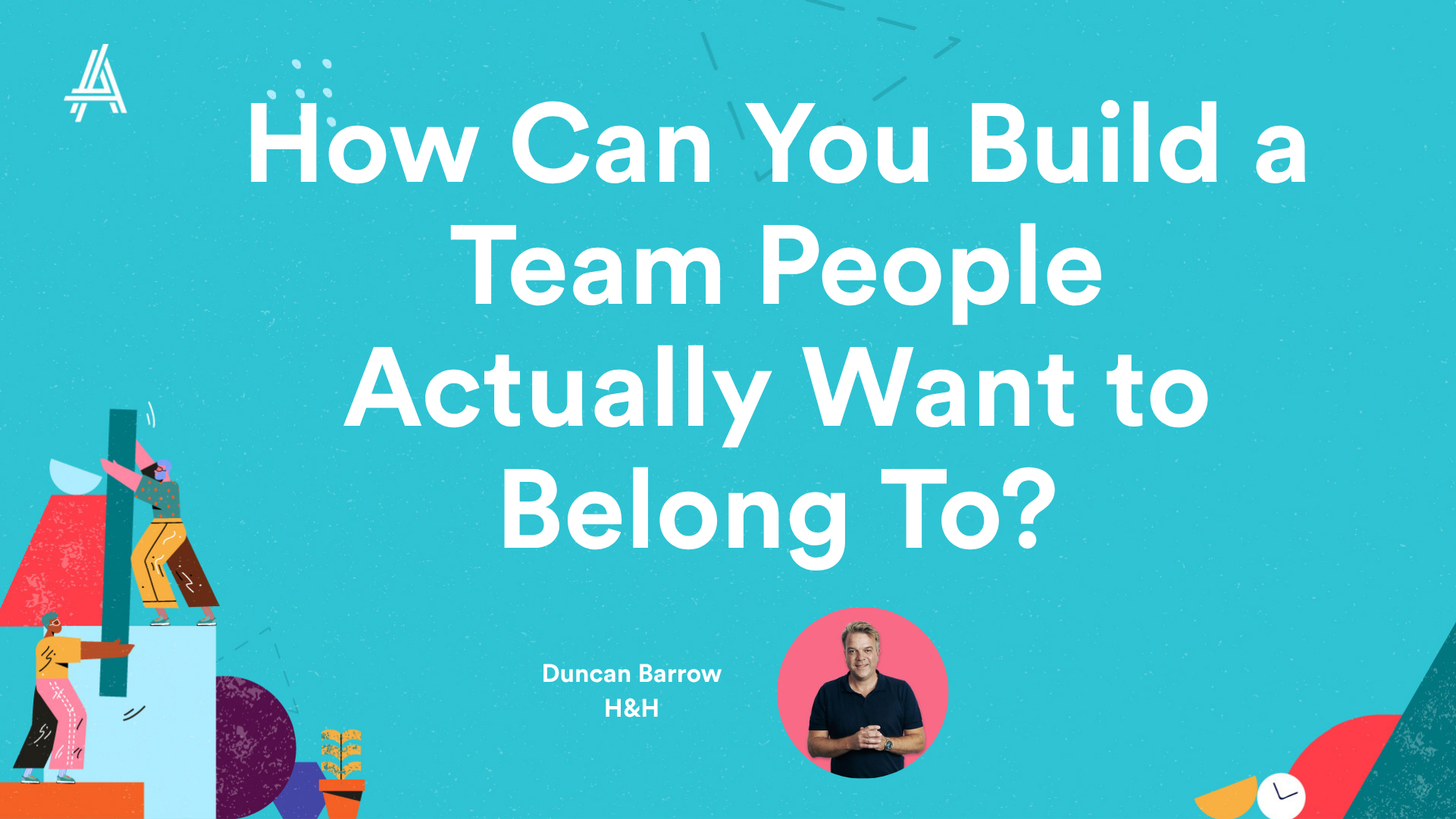 Text on a blue background asks, "How Can You Build a Team People Actually Want to Belong To?" with geometric shapes and a small photo of a speaker below.